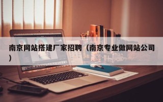 池州南京网站搭建厂家招聘（南京专业做网站公司）