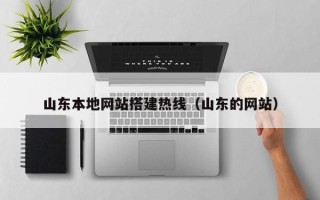池州山东本地网站搭建热线（山东的网站）