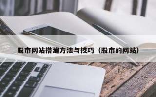 池州股市网站搭建方法与技巧（股市的网站）