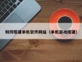 池州如何搭建单机软件网站（单机游戏搭建）